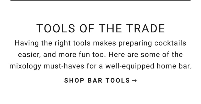 Tools of the Trade | Having the right tools makes preparing cocktails easier, and more fun too. Here are some of the mixology must-haves for a well-equipped home bar. | Shop Bar Tools